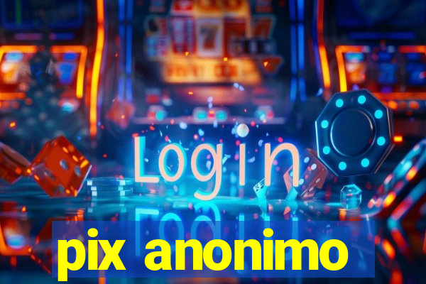 pix anonimo